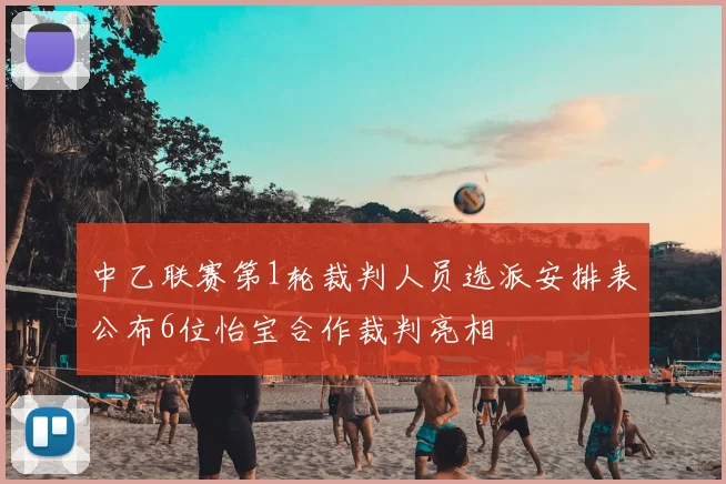 中乙联赛第1轮裁判人员选派安排表公布6位怡宝合作裁判亮相