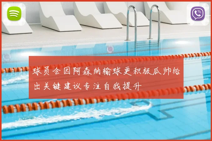 球员会因阿森纳输球更积极瓜帅给出关键建议专注自我提升